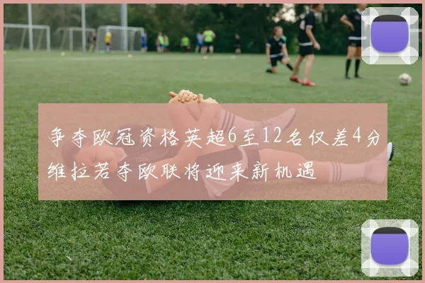 争夺欧冠资格英超6至12名仅差4分维拉若夺欧联将迎来新机遇