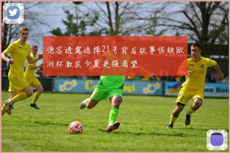 德容透露选择21号背后故事伤缺欧洲杯激发今夏更强渴望